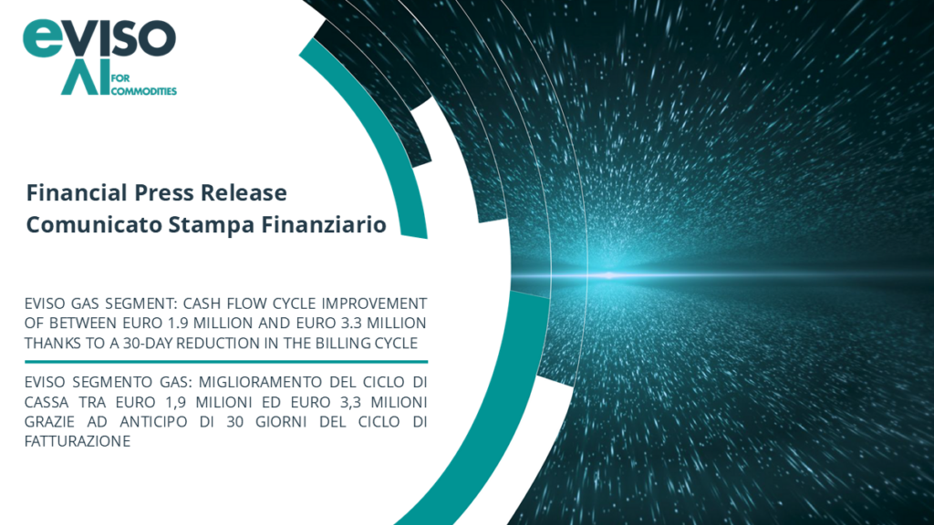 EVISO GAS SEGMENT: CASH FLOW CYCLE IMPROVEMENT OF BETWEEN EURO 1.9 MILLION AND EURO 3.3 MILLION THANKS TO A 30-DAY REDUCTION IN THE BILLING CYCLE (FROM THE PREVIOUS 60 DAYS)